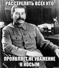 Расстрелять всех кто проявляет не уважение к косым