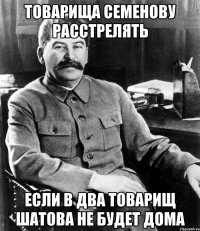 Товарища семенову расстрелять Если в два товарищ Шатова не будет дома