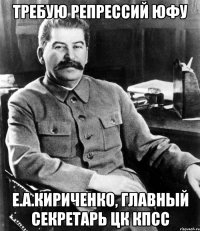 Требую репрессий ЮФУ Е.А.Кириченко, главный секретарь ЦК КПСС