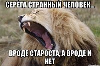 СЕРЁГА СТРАННЫЙ ЧЕЛОВЕК... ВРОДЕ СТАРОСТА, А ВРОДЕ И НЕТ