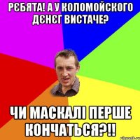 Рєбята! А у Коломойского дєнєг вистаче? Чи маскалі перше кончаться?!!