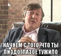  Начнем с того, что ты пиздоглазое тужило