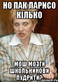 но пак ларисо кілько мош мозги школьникови пудрити?