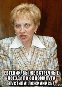  Евгений, вы же встречные поезда по одному пути пустили! Ложиииись!