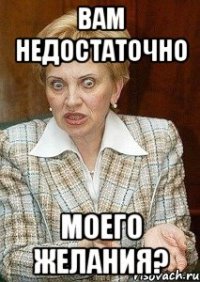 Вам недостаточно моего желания?