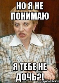 Но я не понимаю Я тебе не дочь?!