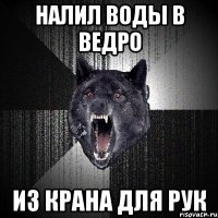 Налил воды в ведро ИЗ КРАНА ДЛЯ РУК