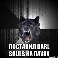  поставил Darl Souls на паузу