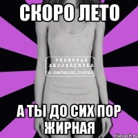 Скоро лето А ты до сих пор жирная