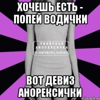 Хочешь есть - попей водички Вот девиз анорексички