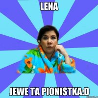 Lena jewe ta pionistka:D