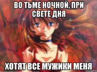 Во тьме ночной, при свете дня Хотят все мужики меня