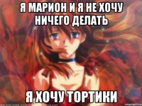 Я Марион и я не хочу ничего делать Я хочу тортики