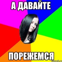 а давайте порежемся