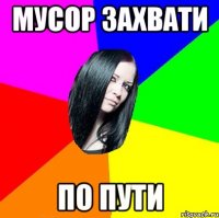МУСОР ЗАХВАТИ ПО ПУТИ
