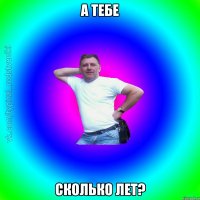 А тебе Сколько лет?