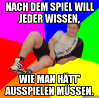 Nach dem Spiel will jeder wissen, wie man hätt' ausspielen müssen.
