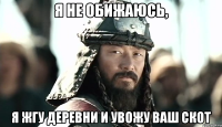 Я не обижаюсь, Я жгу деревни и увожу ваш скот