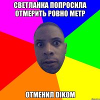 Светланка попросила отмерить ровно метр Отменил dikom