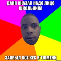 ДАНЯ СКАЗАЛ НАДО ЛИЦО ШКОЛЬНИКА ЗАКРЫЛ ВСЕ KFC В ТЮМЕНИ