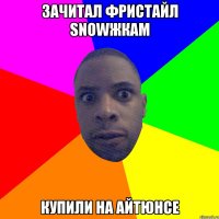 Зачитал Фристайл snowжкам Купили на айтюнсе