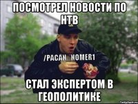 Посмотрел новости по НТВ Стал экспертом в геополитике