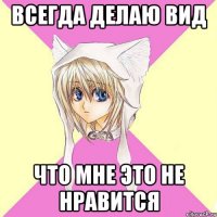 всегда делаю вид что мне это не нравится
