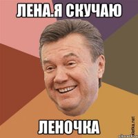 Лена.я скучаю ЛЕНОЧКА