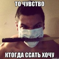 то чувство ктогда ссать хочу