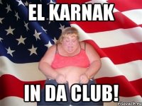 EL KARNAK IN DA CLUB!