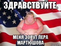 Здравствуйте. Меня зовут Лера Мартюшова