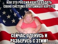 Как это Россия хочет создать свою систему платежных карт??! сейчас оденусь и разберусь с этим!