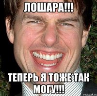 лошара!!! теперь я тоже так могу!!!