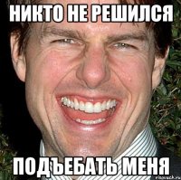 НИКТО НЕ РЕШИЛСЯ ПОДЪЕБАТЬ МЕНЯ