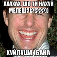 Ахахах, шо ти нахуй мелеш?!?!???)) Хуйлуша їбана