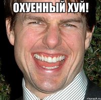 ОХУЕННЫЙ ХУЙ! 