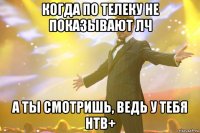 Когда По телеку не показывают ЛЧ А ты смотришь, ведь у тебя НТВ+