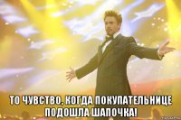  То чувство, когда покупательнице подошла шапочка!