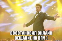  восстановил онлайн вещание на DFM )