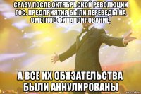 сразу после октябрьской революции гос. предприятия были переведы на сметное финансирование, а все их обязательства были аннулированы