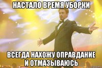 Настало время уборки всегда нахожу оправдание и отмазываюсь