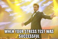  When your stress test was successful