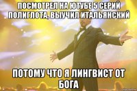 посмотрел на ютубе 5 серий полиглота, выучил итальянский потому что я лингвист от бога