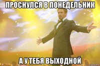 Проснулся в понедельник А у тебя выходной