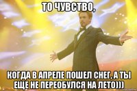 То чувство, когда в апреле пошел снег, а ты еще не переобулся на лето)))