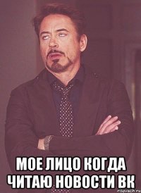 мое лицо когда читаю новости вк