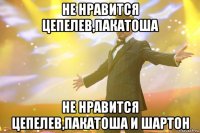 Не нравится Цепелев,Пакатоша Не нравится Цепелев,Пакатоша и Шартон