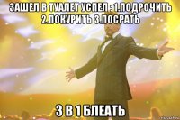 Зашел в туалет успел : 1.Подрочить 2.Покурить 3.Посрать 3 в 1 БЛЕАТЬ