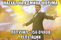 Наехал на админа форума Получил +156 очков репутации