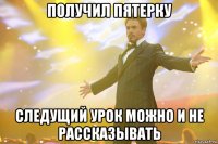 Получил пятерку Следущий урок можно и не рассказывать